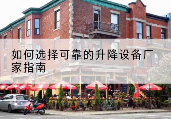 君山电动升降机厂家-如何选择可靠的升降设备厂家指南